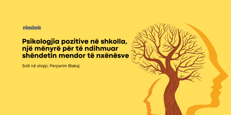 Psikologjia pozitive në shkolla, një mënyrë për të ndihmuar shëndetin mendor të nxënësve