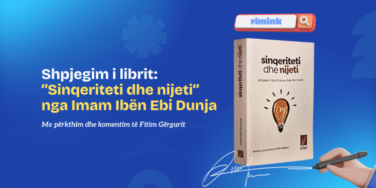 Recension: ”Sinqeriteti dhe Nijeti”, libër udhërrëfyes i Imam Ibën Ebi Dunja për pastrimin e zemrës dhe pranimin e veprave