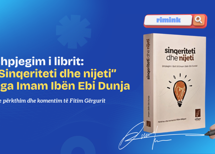 Recension: ”Sinqeriteti dhe Nijeti”, libër udhërrëfyes i Imam Ibën Ebi Dunja për pastrimin e zemrës dhe pranimin e veprave